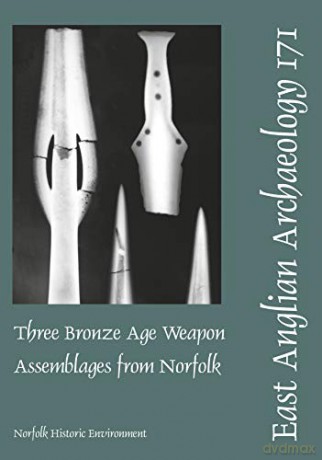 EAA 171: Three Bronze Age Weapon Assemblages from Norfolk (East Anglian Archaeology Monograph) - Sue D. Bridgford [KSIĄŻKA]