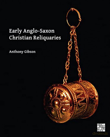 Early Anglo-Saxon Christian Reliquaries - Anthony Gibson [KSIĄŻKA]