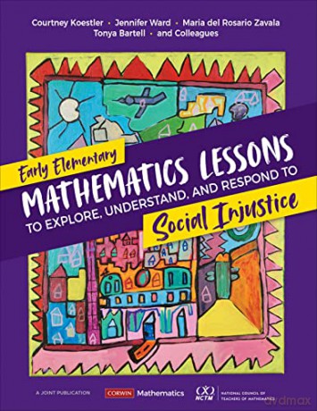 Early Elementary Mathematics Lessons to Explore, Understand, and Respond to Social Injustice (Corwin Mathematics Series) - Courtney Koestler [KSIĄŻKA]