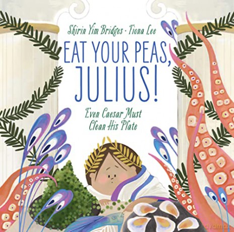 Eat Your Peas, Julius!: Even Caesar Must Clean His Plate - Shirin Yim Bridges [KSIĄŻKA]