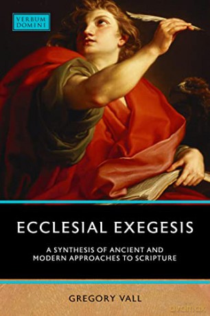 Ecclesial Exegesis: A Synthesis of Ancient and Modern Approaches to Scripture (Verbum Domini) - Gregory Vall [KSIĄŻKA]