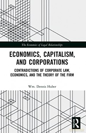Economics, Capitalism, and Corporations: Contradictions of Corporate Law, Economics, and the Theory of the Firm (The Economics of Legal Relationships) - Wm. Dennis Huber [KSIĄŻKA]