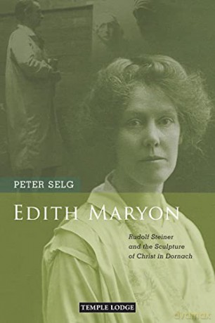Edith Maryon: Rudolf Steiner and the Sculpture of Christ in Dornach - Peter Selg [KSIĄŻKA]