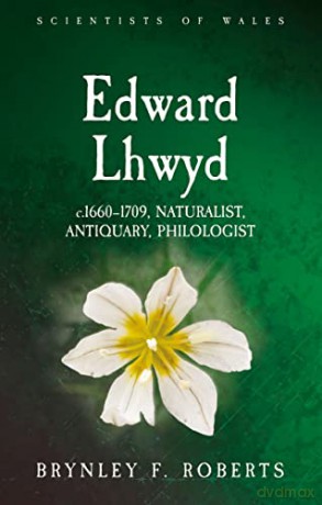 Edward Lhwyd: c. 1660-1709, Naturalist, Antiquary, Philologist (Scientists of Wales) - Brynley F. Roberts [KSIĄŻKA]