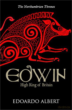 Edwin: High King of Britain: 1 (The Northumbrian Thrones) - Edoardo Albert [KSIĄŻKA]