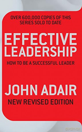 Effective Leadership (NEW REVISED EDITION): How to Be a Successful Leader - John Adair [KSIĄŻKA]
