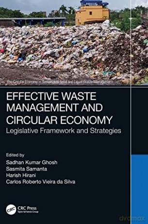 Effective Waste Management and Circular Economy: Legislative Framework and Strategies (The Circular Economy in Sustainable Solid and Liquid Waste Management) - Sadhan Kumar Ghosh [KSIĄŻKA]