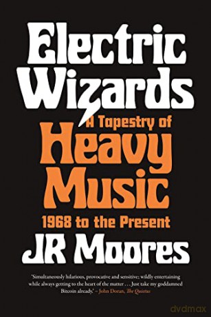 Electric Wizards: A Tapestry of Heavy Music, 1968 to the Present - JR Moores [KSIĄŻKA]