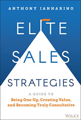 Elite Sales Strategies: A Guide to Being One-Up, C reating Value, and Becoming Truly Consultative - Anthony Iannarino [KSIĄŻKA]