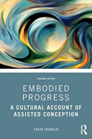 Embodied Progress: A Cultural Account of Assisted Conception - Sarah Franklin [KSIĄŻKA]
