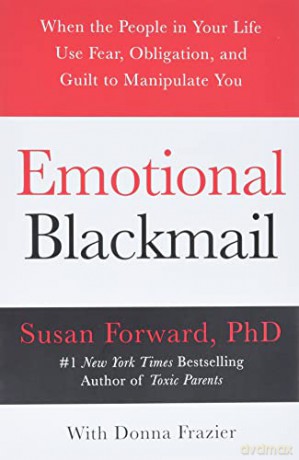 Emotional Blackmail: When the People in Your Life Use Fear, Obligation, and Guilt to Manipulate You - Dr Susan Forward Dr [KSIĄŻKA]