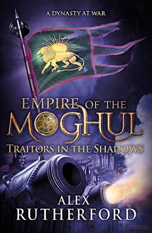 Empire of the Moghul: Traitors in the Shadows - Alex Rutherford [KSIĄŻKA]