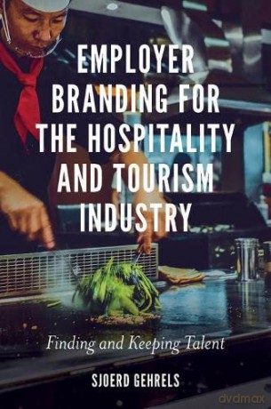 Employer Branding for the Hospitality and Tourism Industry: Finding and Keeping Talent - Dr Sjoerd Gehrels [KSIĄŻKA]