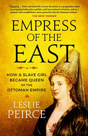 Empress of the East: How a Slave Girl Became Queen of the Ottoman Empire - Leslie Peirce [KSIĄŻKA]