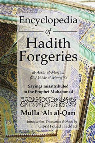 Encyclopedia of Hadith Forgeries: Al-Asrar Al-Marfu'a Fil-Akhbar Al-Mawdu'a: Sayings Misattributed to the Prophet Muhammad - Mulla Ali b. Sultan Muhammad al-Qari [KSIĄŻKA]