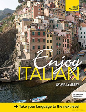 Enjoy Italian Intermediate to Upper Intermediate Course: Improve your fluency and communicate with ease (Teach Yourself) - Sylvia Lymbery [KSIĄŻKA]