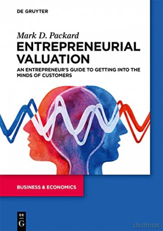 Entrepreneurial Valuation: An Entrepreneur's Guide to Getting into the Minds of Customers - Mark [KSIĄŻKA]