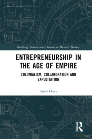 Entrepreneurship in the Age of Empire: Colonialism, Collaboration and Exploitation (Routledge International Studies in Business History) - Sarah Dietz [KSIĄŻKA]