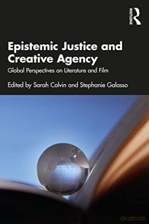Epistemic Justice and Creative Agency: Global Perspectives on Literature and Film - Sarah Colvin [KSIĄŻKA]
