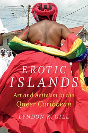 Erotic Islands: Art and Activism in the Queer Caribbean - Lyndon K. Gill [KSIĄŻKA]