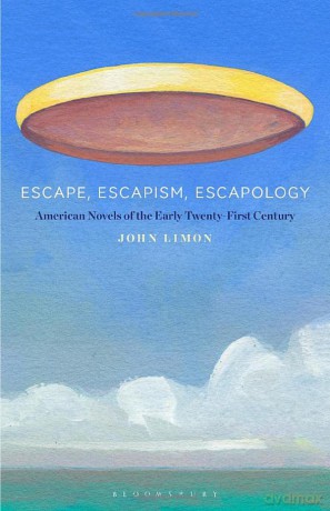 Escape, Escapism, Escapology: American Novels of the Early Twenty-First Century - John Limon [KSIĄŻKA]