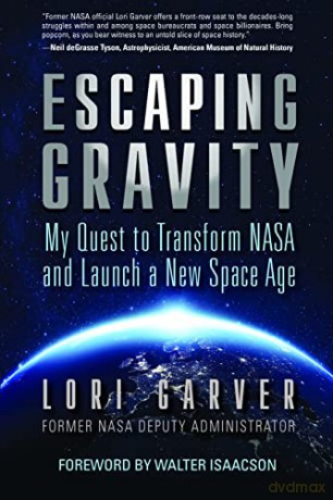 Escaping Gravity: My Quest to Transform NASA and Launch a New Space Age - Lori Garver [KSIĄŻKA]