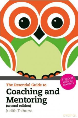 Essential Guide to Coaching and Mentoring, The: Practical Skills for Teachers (The Essential Guides) - Judith Tolhurst [KSIĄŻKA]