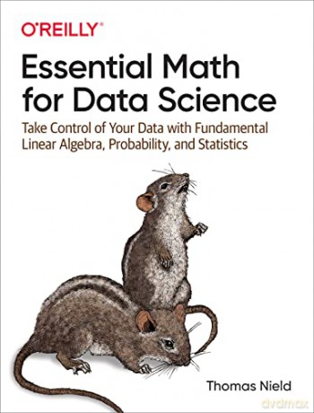 Essential Math for Data Science: Take Control of Your Data with Fundamental Linear Algebra, Probability, and Statistics - Thomas Nield [KSIĄŻKA]