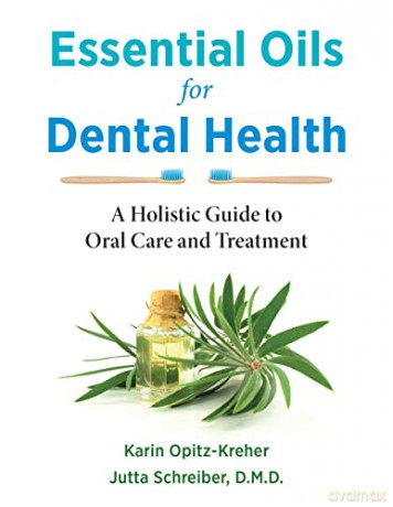 Essential Oils for Dental Health: A Holistic Guide to Oral Care and Treatment - Karin Opitz-Kreher [KSIĄŻKA]