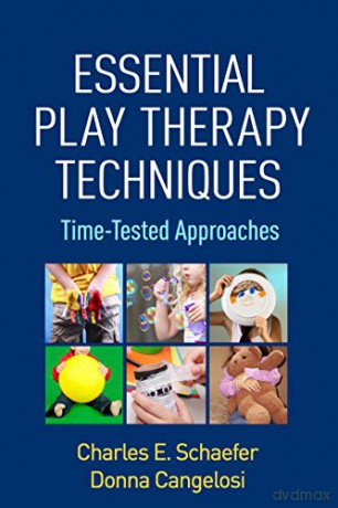 Essential Play Therapy Techniques: Time-Tested Approaches - Charles E. Schaefer [KSIĄŻKA]