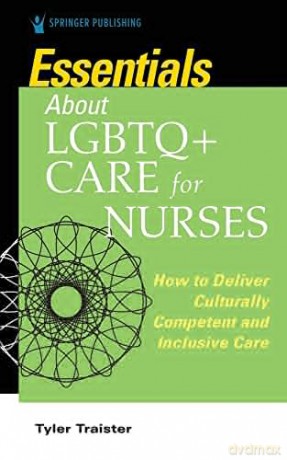 Essentials about LGBTQ+ Care for Nurses: How to Deliver Culturally Competent and Inclusive Care - Tyler Traister [KSIĄŻKA]