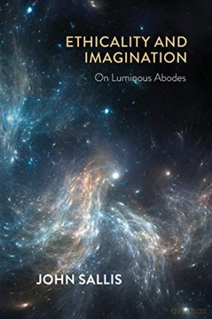 Ethicality and Imagination: On Luminous Abodes (The Collected Writings of John Sallis) - John Sallis [KSIĄŻKA]