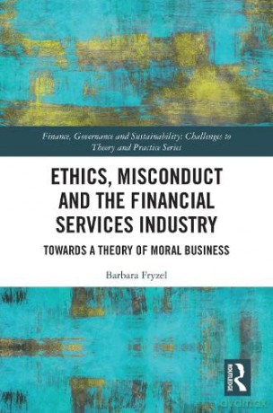 Ethics, Misconduct and the Financial Services Industry: Towards a Theory of Moral Business (Finance, Governance and Sustainability) - Barbara Fryzel [KSIĄŻKA]