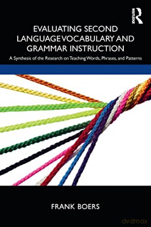 Evaluating Second Language Vocabulary and Grammar Instruction: A Synthesis of the Research on Teaching Words, Phrases, and Patterns - Frank Boers [KSIĄŻKA]