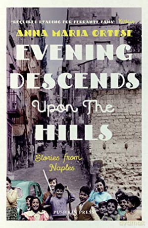 Evening Descends Upon the Hills: Stories from Naples - Anna Maria Ortese [KSIĄŻKA]