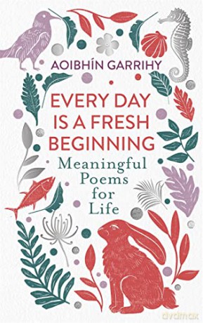 Every Day is a Fresh Beginning: Meaningful Poems for Life - Aoibhín Garrihy [KSIĄŻKA]