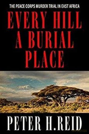Every Hill a Burial Place: The Peace Corps Murder Trial in East Africa - Peter H. Reid [KSIĄŻKA]