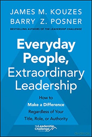Everyday People, Extraordinary Leadership: How to Make a Difference Regardless of Your Title, Role, or Authority - James M. Kouzes [KSIĄŻKA]
