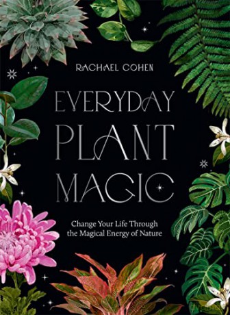Everyday Plant Magic: Change Your Life Through the Magical Energy of Nature - Rachael Cohen [KSIĄŻKA]