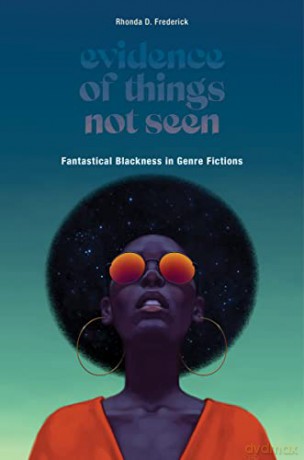 Evidence of Things Not Seen: Fantastical Blackness in Genre Fictions - Rhonda D. Frederick [KSIĄŻKA]