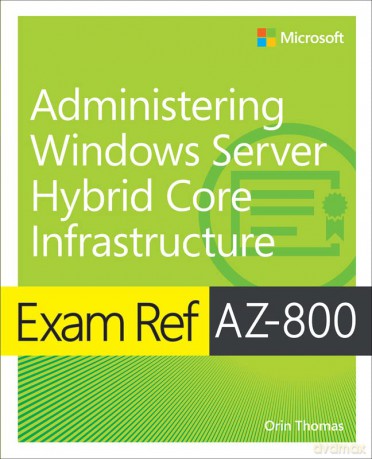Exam Ref AZ-800 Administering Windows Server Hybrid Core Infrastructure - Orin Thomas [KSIĄŻKA]