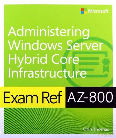 Exam Ref AZ-800 Administering Windows Server Hybrid Core Infrastructure - Orin Thomas [KSIĄŻKA]