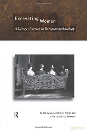 Excavating Women: A History of Women in European Archaeology - Magarita Díaz-Andreu [KSIĄŻKA]