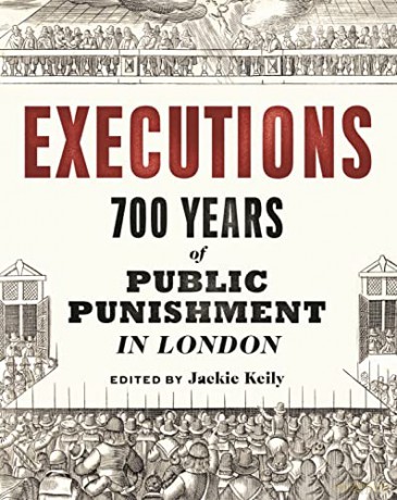 Executions: 700 Years of Public Punishment in London: Explore 700 Years of Public Punishment in London - Jackie Keily [KSIĄŻKA]