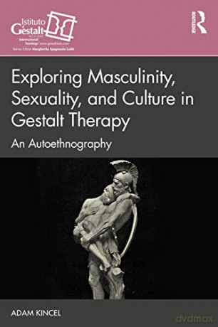 Exploring Masculinity, Sexuality, and Culture in Gestalt Therapy: An Autoethnography (Gestalt Therapy Book Series) - Adam Kincel [KSIĄŻKA]