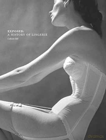 Exposed: A History of Lingerie (Fashion Institute of Technology (YAL)) - Colleen Hill [KSIĄŻKA]