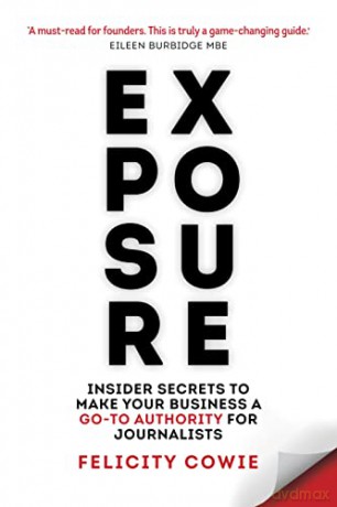 Exposure: Insider secrets to make your business a go-to authority for journalists - Felicity Cowie [KSIĄŻKA]