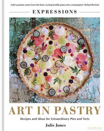 Expressions: Art in Pastry: Recipes and Ideas for Extraordinary Pies and Tarts - Julie Jones [KSIĄŻKA]