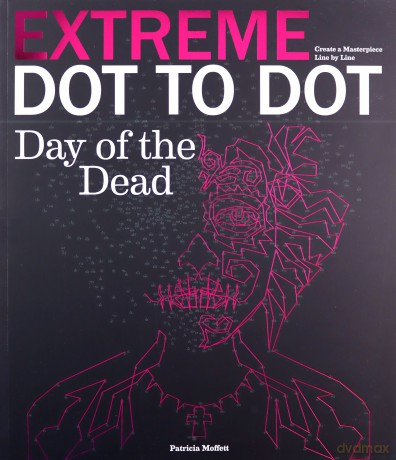 Extreme Dot-to-dot - Day of the Dead: Create a Masterpiece, Line by Line - Patricia Moffett [KSIĄŻKA]