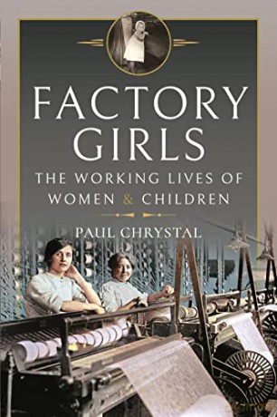 Factory Girls: The Working Lives of Women and Children - Paul Chrystal [KSIĄŻKA]